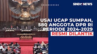 Usai Ucap Sumpah 580 Anggota DPR RI Periode 20242029 Resmi Dilantik [upl. by Buffy]