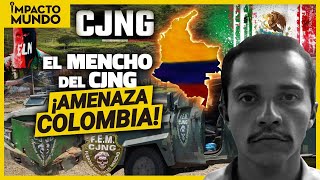 El MENCHO y el CJNG AMENAZA para COLOMBIA  Impacto Mundo [upl. by Hallee523]