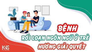 BỆNH RỒI LOẠN NGÔN NGỮ Ở TRẺ  HƯỚNG GIẢI QUYẾT [upl. by Eelsel]