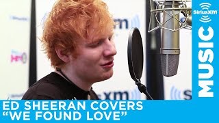 Ed Sheeran  quotWe Found Lovequot Rihanna Cover LIVE  SiriusXM [upl. by Nahguav745]