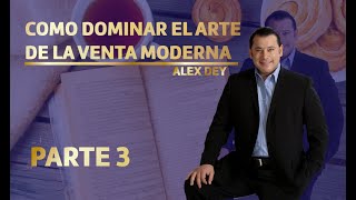 COMO DOMINAR EL ARTE DE LA VENTA MODERNA  PARTE 3 ALEX DEY [upl. by Anoyk]