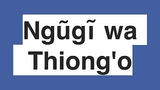 How to pronounce Ngũgĩ wa Thiongo [upl. by Aksehcnarf]