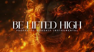 Be Lifted High  Powerful Prophetic Worship Music [upl. by Drofxer]