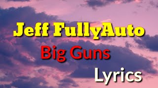 Jeff Fullyauto  Big Guns Lyrics [upl. by Eenyaj]