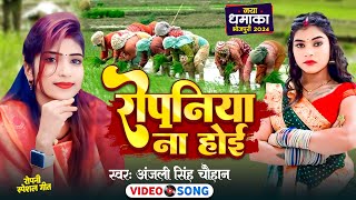 HD VIDEO  रोपनिया ना होई  Anjali Singh Chauhan  Ropaniya Na Hoe  New Hit Song 2024 [upl. by Einot51]