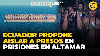 🇪🇨ECUADOR implementaría BARCOSPRISIÓN para encerrar a sus CRIMINALES más PELIGROSOS  El Comercio [upl. by Gwenette]