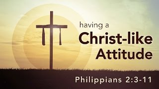 quotHaving a Christlike Attitudequot Phil 2311 [upl. by Hayse]