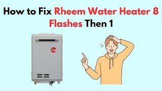 How to Fix Rheem Water Heater 8 Flashes Then 1 [upl. by Aniv720]