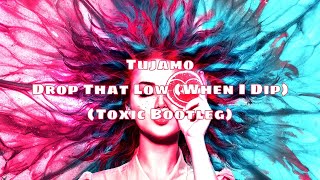 Tujamo  Drop That Low When I Dip Toxic Bootleg [upl. by Svoboda930]