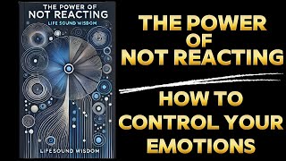 The Power of Not Reacting How to Control Your Emotions Audiobook [upl. by Eihcra732]