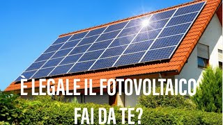 È LEGALE IL FOTOVOLTAICO FAI DA TE [upl. by Naicad]