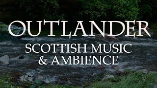 Outlander Music amp Ambience  Beautiful Soundscapes with Scottish Music [upl. by Dorene]