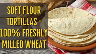 Soft Delicious Flour Tortillas with 100 Freshly Milled Wheat  makebread365 challenge [upl. by Albertina290]