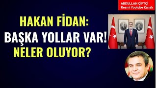 HAKAN FİDAN BAŞKA YOLLAR DA VAR NELER OLUYOR [upl. by Reidid]