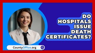 Do Hospitals Issue Death Certificates  CountyOfficeorg [upl. by Rehsa]