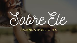 Sobre Ele  Amanda Rodrigues [upl. by Teilo]