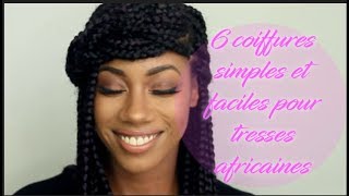 6 COIFFURES SIMPLES RAPIDES POUR TRESSES AFRICAINES MAX 10 MIN  TIPHANIEMAKEUP [upl. by Christiane415]