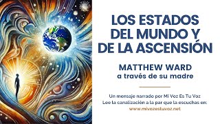 LOS ESTADOS DEL MUNDO Y DE LA ASCENSIÓN  Matthew Ward a través de su madre [upl. by Munson]