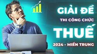 Giải Đề Thi Công Chức Thuế 2024 Miền Trung [upl. by Sparke]