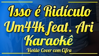 Isso é Ridículo  Um44k feat Ari  Karaokê  Violão cover com cifra [upl. by Sivi]