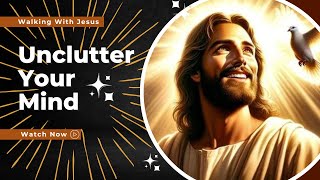 Unclutter Your Mind Final  Walking with Jesus  bibleverse god motivation [upl. by Yeorgi531]