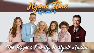 Hymn Time Episode 6  The Rogers Family amp Wyatt Austin [upl. by Heloise]