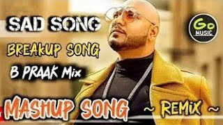 Broken 💔 Heart 💔  Mashup  B praak  Songs  Sad Emotional Song  Broken heart Mashups  2024 [upl. by Nirahs]