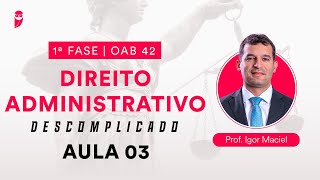 Direito Administrativo Descomplicado  1ª Fase  OAB 42  Aula 03 [upl. by Heeley282]