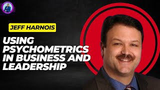 Using Psychometrics in Business and Leadership with Jeff Harnois [upl. by Nord]