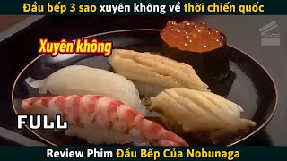 Review Phim Bị Xuyên Không Về Thời Chiến Quốc Trở Thành Đầu Bếp Của Đế Vương [upl. by Anallise]