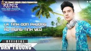 LK TÌNH ĐƠN PHƯƠNG amp ẢO MỘNG TÌNH YÊU  ĐAN TRƯỜNG [upl. by Swigart695]