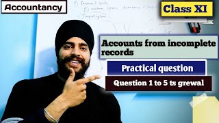 accounts from incomplete records class 11 practical questions ts grewal  Ques 1 to 5 solutions [upl. by Shoshana482]