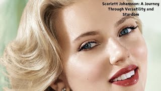 Scarlett Johansson A Journey Through Versatility and Stardom [upl. by Felecia]