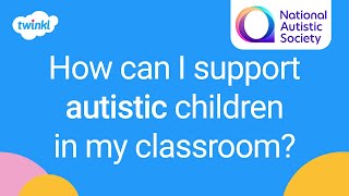 Supporting Autistic Children in the Classroom  National Autistic Society  Twinkl [upl. by Anilesor]