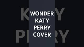 Wonder Katy Perry cover MY FAVORITE KATY PERRY SONG [upl. by Roach]