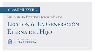 Lección 6 La Generación Eterna del Hijo  Módulo 2  Diplomado en Estudios Teológicos Básico [upl. by Allisan]