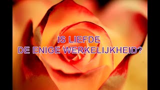 Is Liefde de Enige Werkelijkheid [upl. by Aronow]