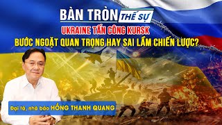 Bàn tròn thế sự UKRAINE tấn công KURSK bước ngoặt quan trọng hay sai lầm chiến lược [upl. by Enneira792]