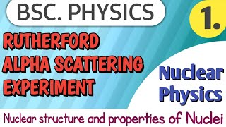 Rutherfords Alpha Scattering Experiment  Nuclear structure and properties of Nuclei Lecture1 [upl. by Fellner]