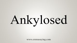 How To Say Ankylosed [upl. by Cheshire]