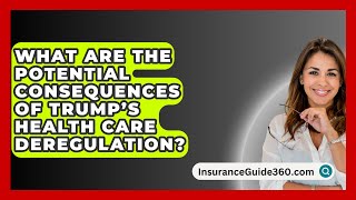 What Are the Potential Consequences of Trump’s Health Care Deregulation  InsuranceGuide360com [upl. by Takakura]