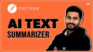 AI Text Summarizer  HandsOn Project with POSTMAN  GeeksforGeeks Summer Workshop [upl. by Hollingsworth]