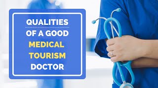 What are some qualities of a Medical Tourism doctor  Medical Tourism [upl. by Ramburt]