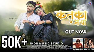 KATKA MAYA OFFICIAL VIDEO UPENDRA SAHU amp SONIYA SAHU  KANCHAN JOSHI amp RAJENDRA SAHU [upl. by Busey]