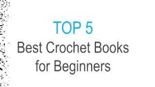 Best Crochet Books for Beginners  Top 5 for 2017 [upl. by Hike]