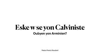 Eske w se yon Calviniste oubyen yon Arminien part 10 [upl. by Saitam]