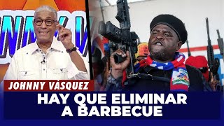 Johnny VÃ¡squez  Hay que eliminar a Barbecue  El Garrote [upl. by Bajaj]