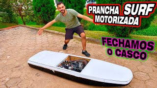 Fechamos o CASCO da PRANCHA Motorizada 🔥Gasolina 200cc 😱 [upl. by Lenwood184]