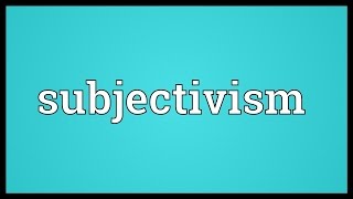 Subjectivism Meaning [upl. by Jacqueline188]