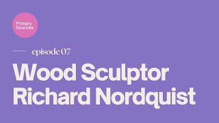 Primary Sources Wood Sculptor Richard Nordquist [upl. by Wenonah]